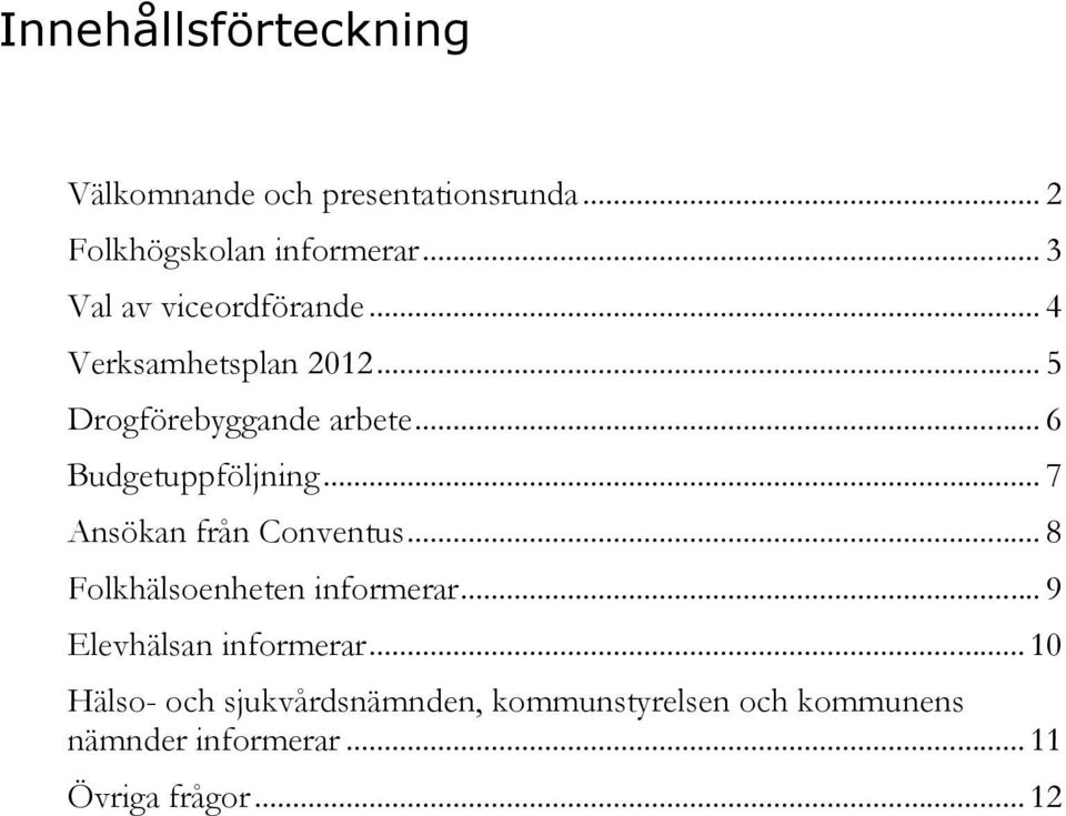 .. 6 Budgetuppföljning... 7 Ansökan från Conventus... 8 Folkhälsoenheten informerar.