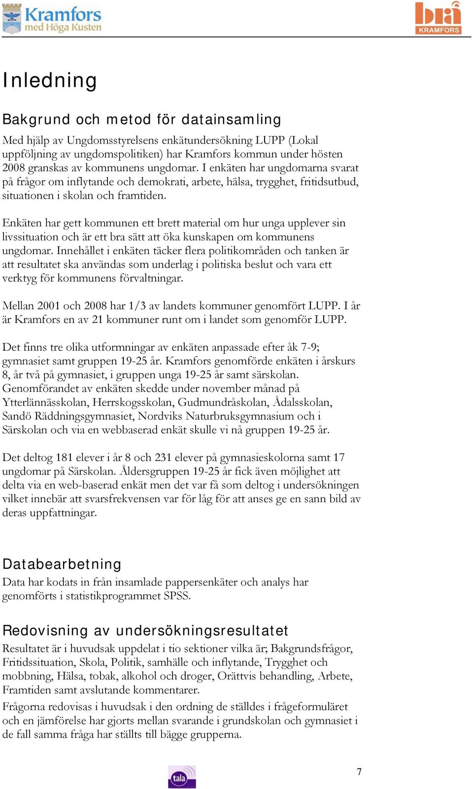 Enkäten har gett kommunen ett brett material om hur unga upplever sin livssituation och är ett bra sätt att öka kunskapen om kommunens ungdomar.