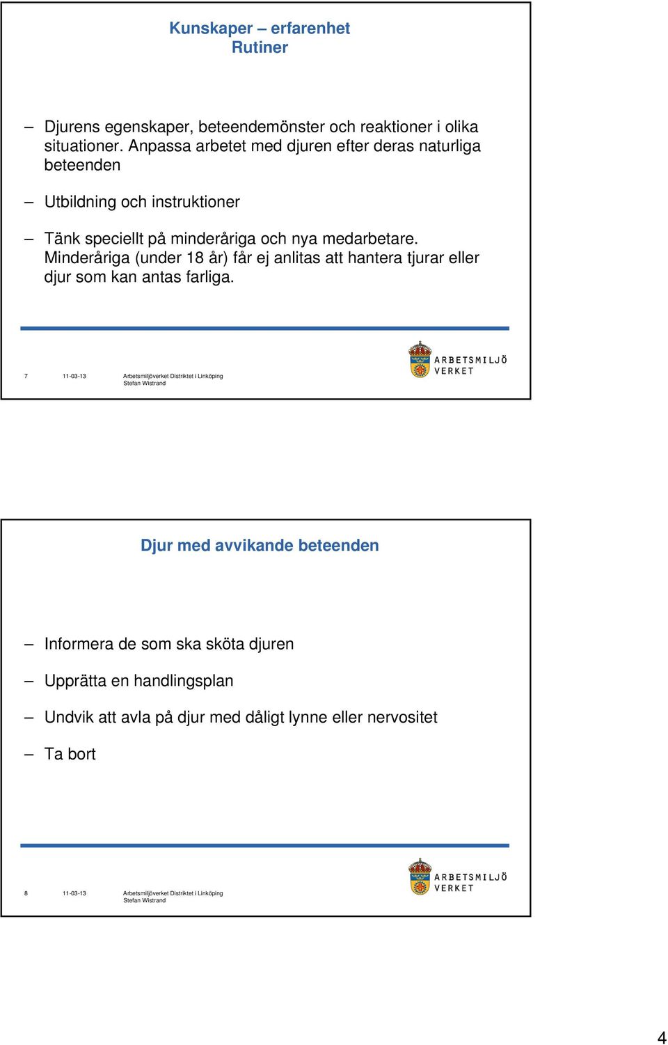 nya medarbetare. Minderåriga (under 18 år) får ej anlitas att hantera tjurar eller djur som kan antas farliga.