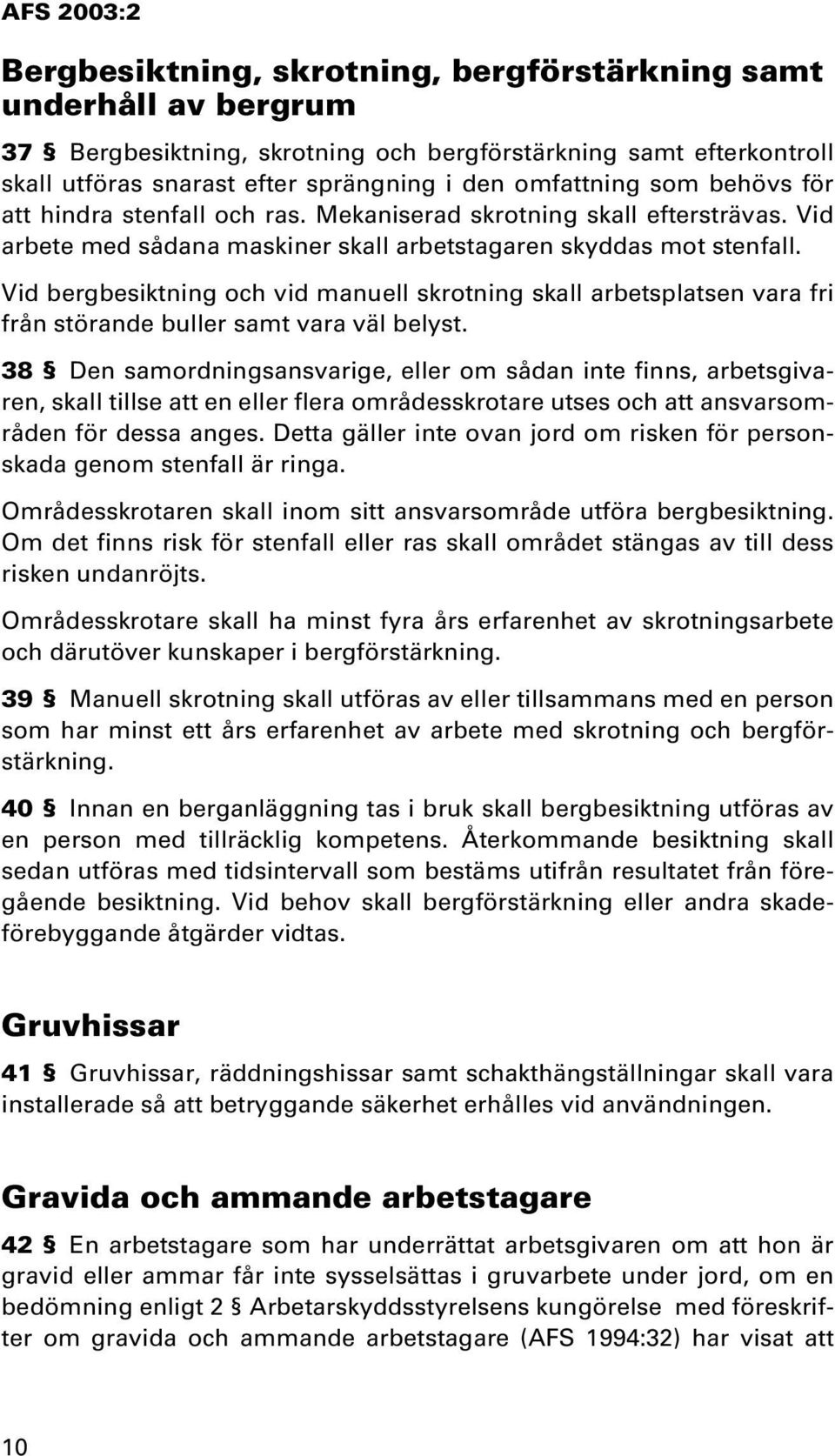 Vid bergbesiktning och vid manuell skrotning skall arbetsplatsen vara fri från störande buller samt vara väl belyst.
