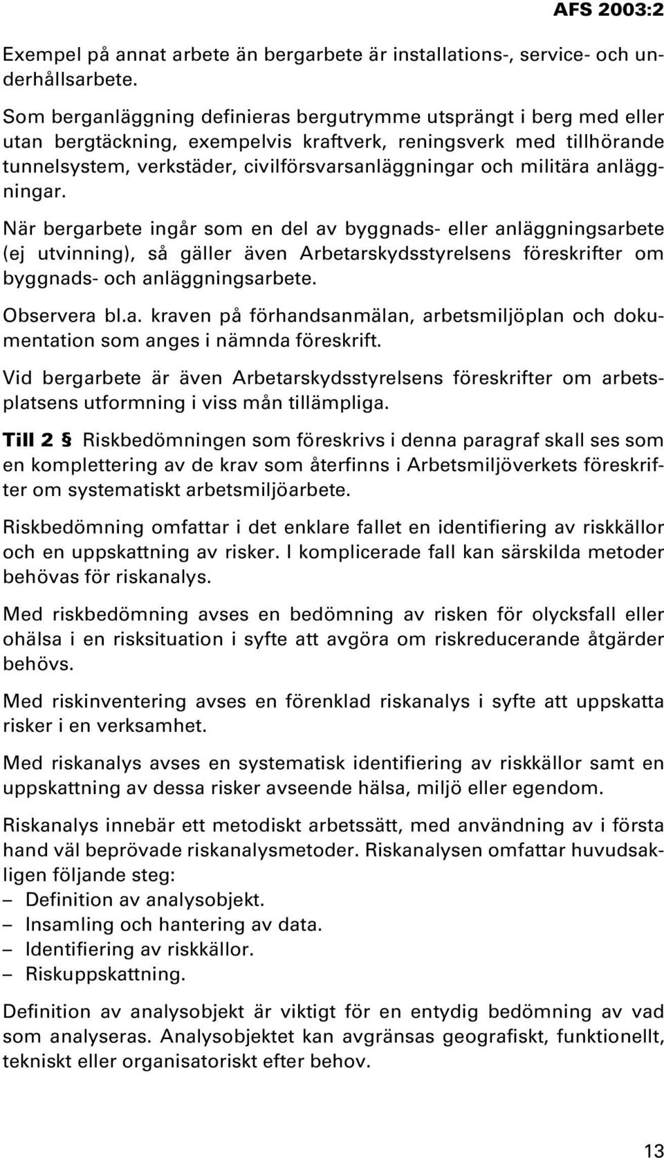militära anläggningar. När bergarbete ingår som en del av byggnads- eller anläggningsarbete (ej utvinning), så gäller även Arbetarskydsstyrelsens föreskrifter om byggnads- och anläggningsarbete.