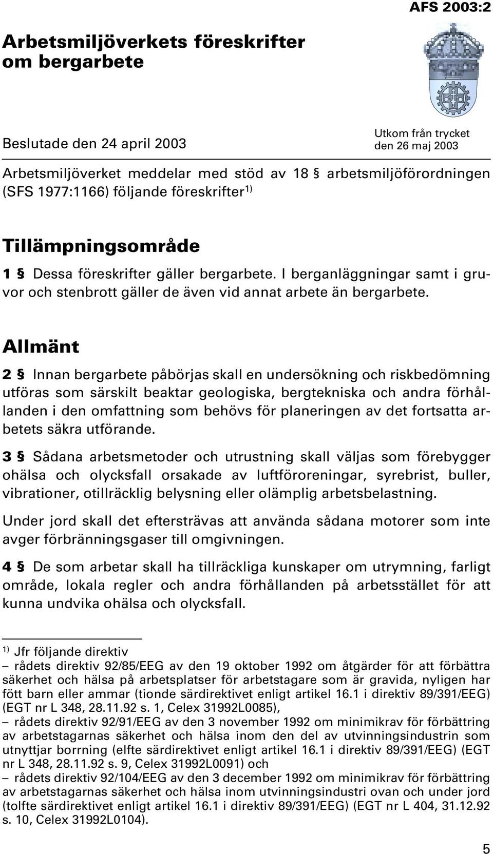 Allmänt 2 Innan bergarbete påbörjas skall en undersökning och riskbedömning utföras som särskilt beaktar geologiska, bergtekniska och andra förhållanden i den omfattning som behövs för planeringen av