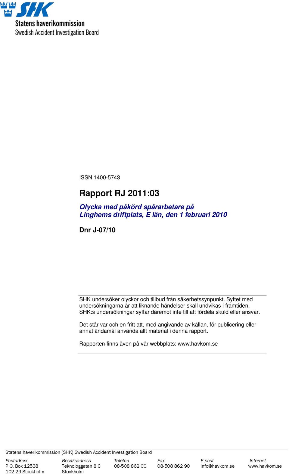 Det står var och en fritt att, med angivande av källan, för publicering eller annat ändamål använda allt material i denna rapport. Rapporten finns även på vår webbplats: www.havkom.