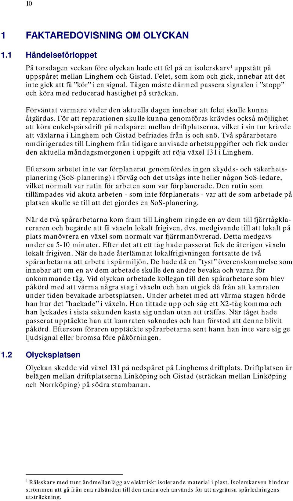 Förväntat varmare väder den aktuella dagen innebar att felet skulle kunna åtgärdas.