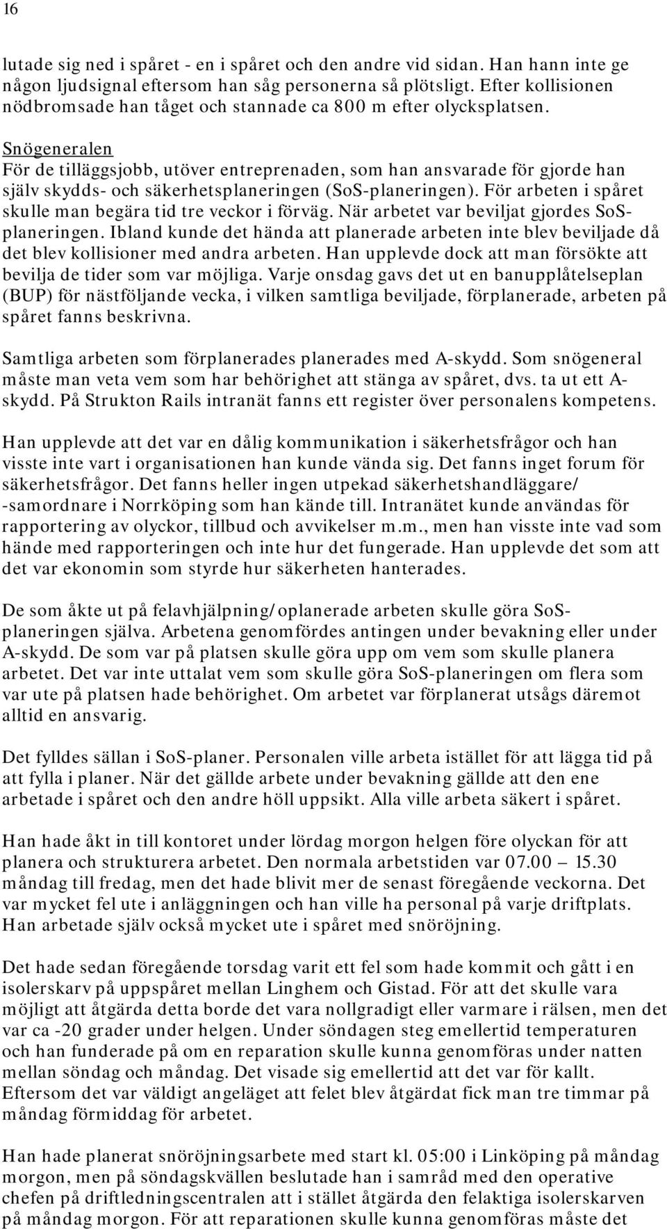 Snögeneralen För de tilläggsjobb, utöver entreprenaden, som han ansvarade för gjorde han själv skydds- och säkerhetsplaneringen (SoS-planeringen).