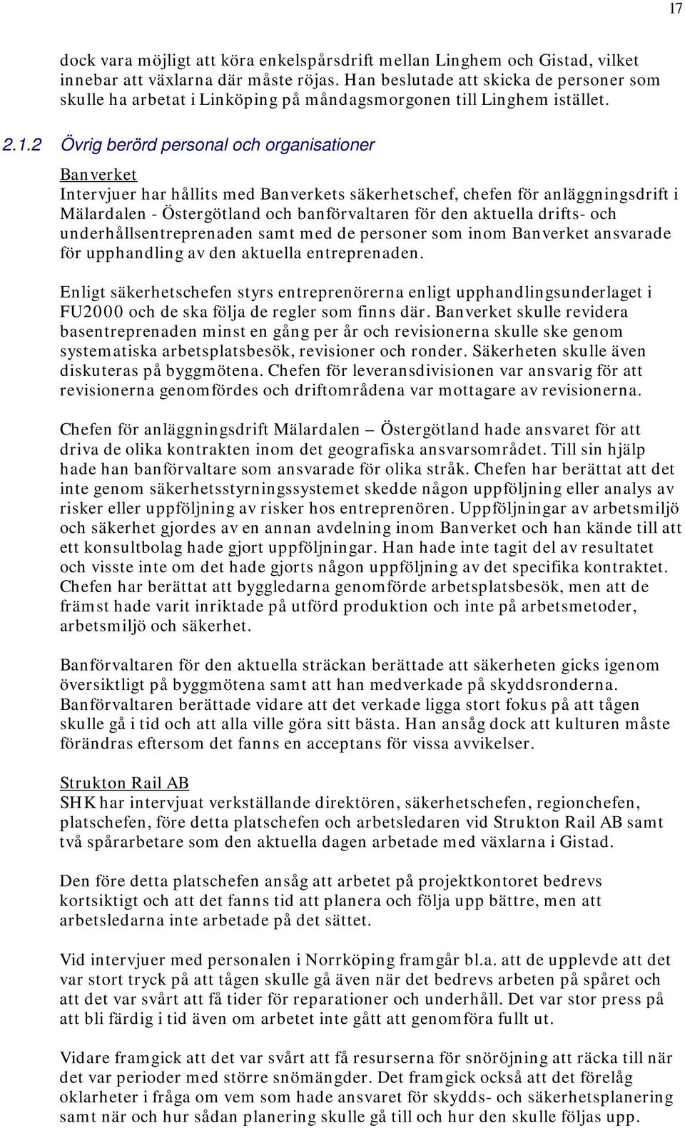 2 Övrig berörd personal och organisationer Banverket Intervjuer har hållits med Banverkets säkerhetschef, chefen för anläggningsdrift i Mälardalen - Östergötland och banförvaltaren för den aktuella