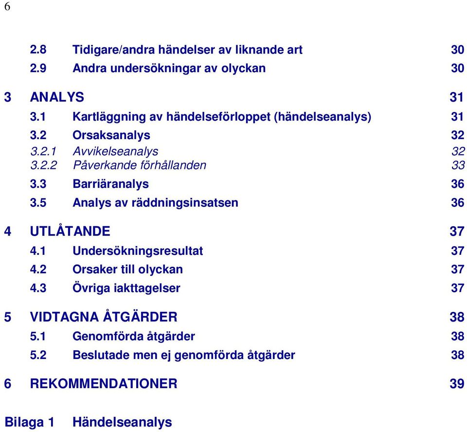 3 Barriäranalys 36 3.5 Analys av räddningsinsatsen 36 4 UTLÅTANDE 37 4.1 Undersökningsresultat 37 4.2 Orsaker till olyckan 37 4.