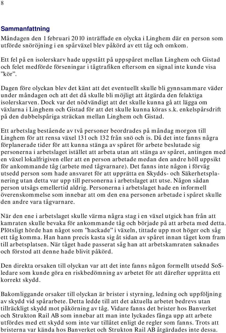 Dagen före olyckan blev det känt att det eventuellt skulle bli gynnsammare väder under måndagen och att det då skulle bli möjligt att åtgärda den felaktiga isolerskarven.