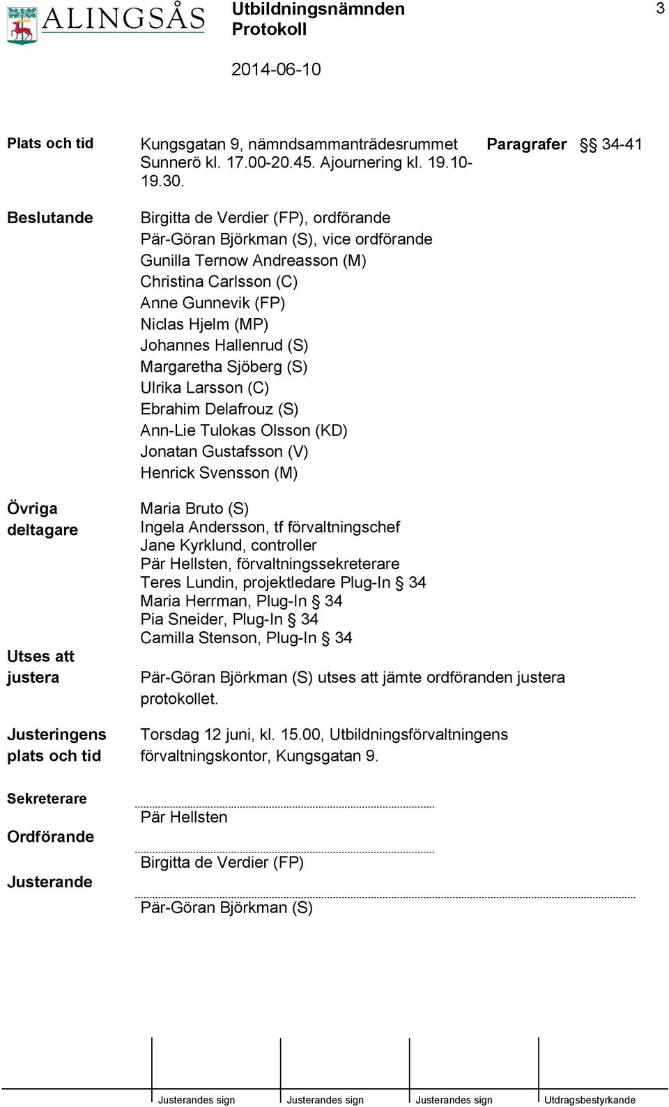 Margaretha Sjöberg (S) Ulrika Larsson (C) Ebrahim Delafrouz (S) Ann-Lie Tulokas Olsson (KD) Jonatan Gustafsson (V) Henrick Svensson (M) Paragrafer 34-41 Övriga deltagare Utses att justera