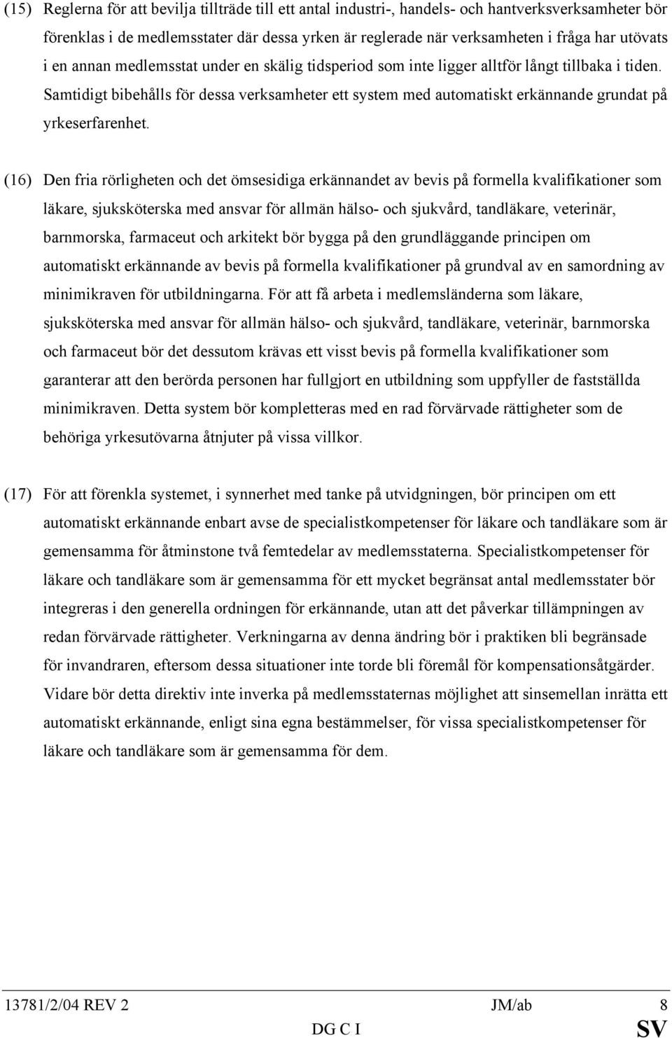 Samtidigt bibehålls för dessa verksamheter ett system med automatiskt erkännande grundat på yrkeserfarenhet.