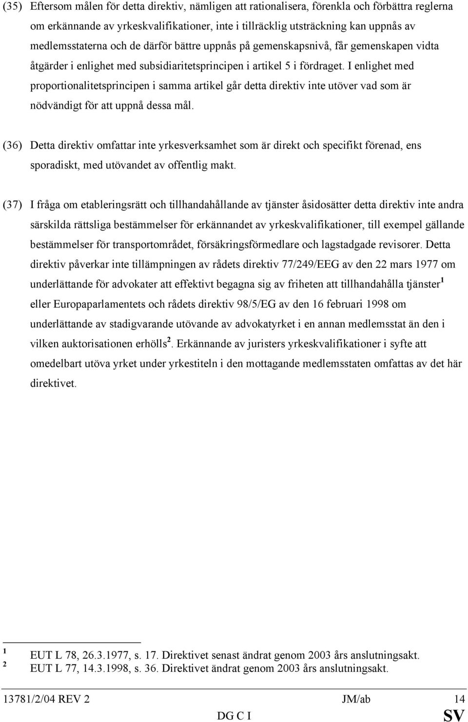 I enlighet med proportionalitetsprincipen i samma artikel går detta direktiv inte utöver vad som är nödvändigt för att uppnå dessa mål.