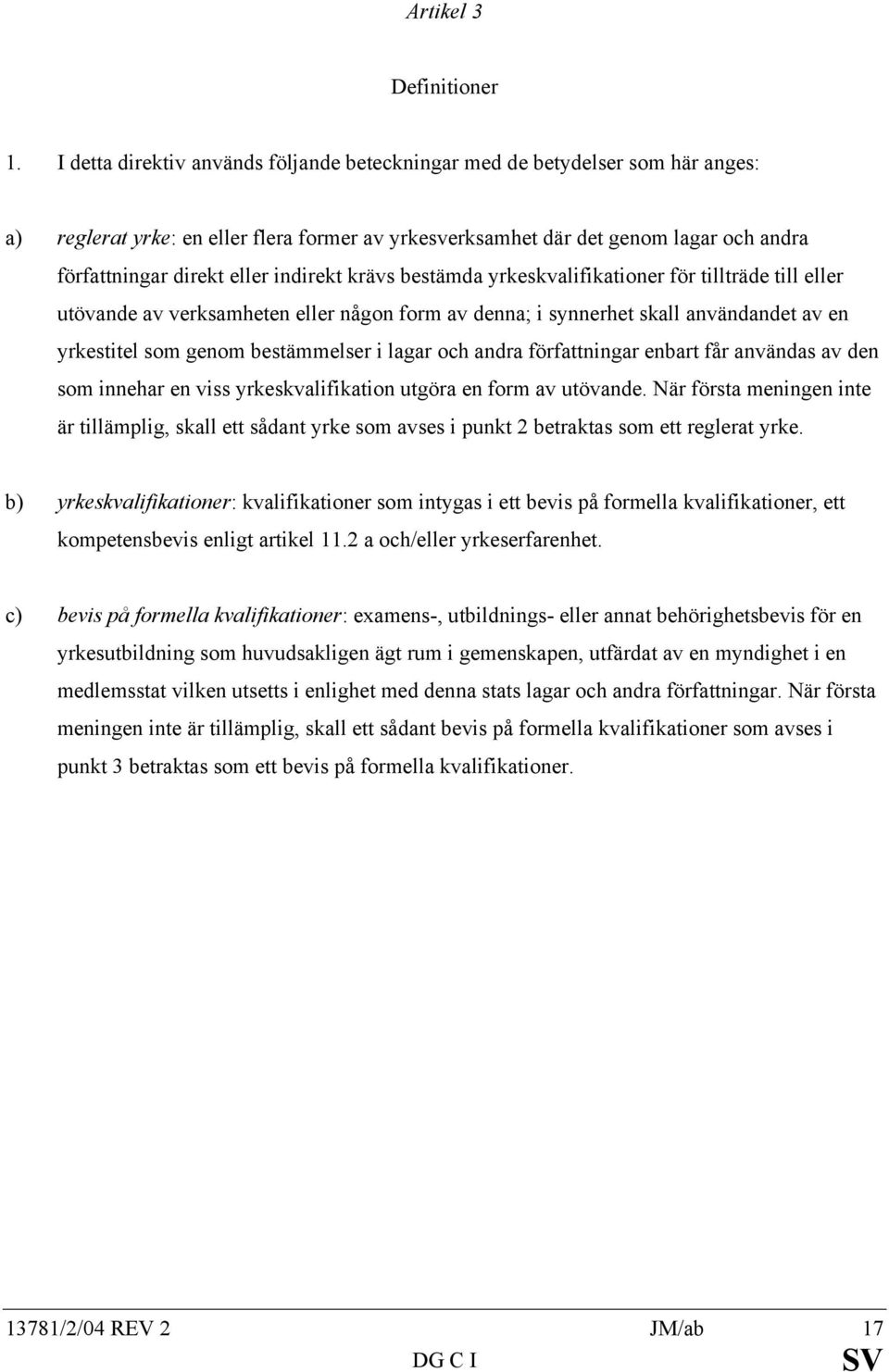 indirekt krävs bestämda yrkeskvalifikationer för tillträde till eller utövande av verksamheten eller någon form av denna; i synnerhet skall användandet av en yrkestitel som genom bestämmelser i lagar