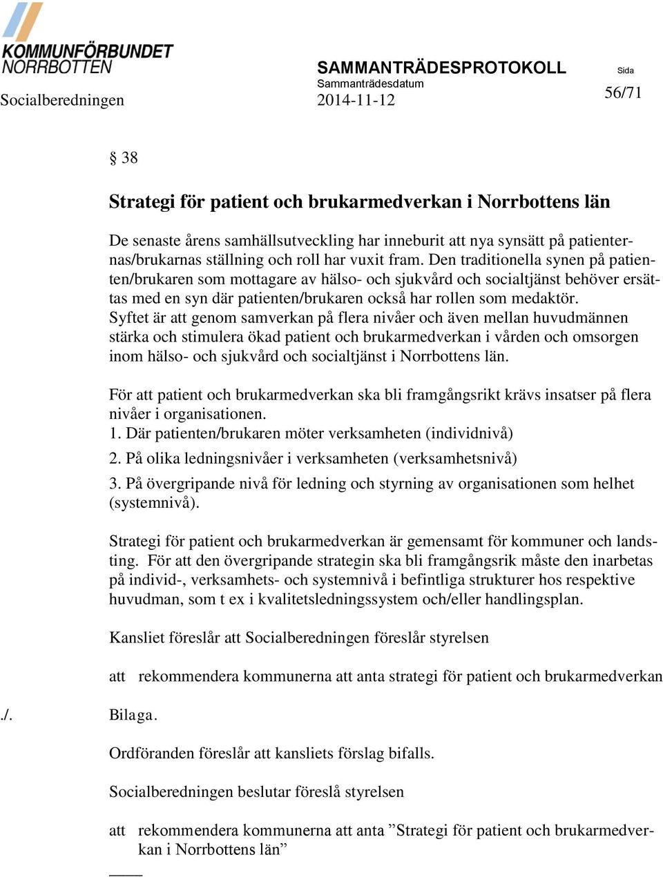 Den traditionella synen på patienten/brukaren som mottagare av hälso- och sjukvård och socialtjänst behöver ersättas med en syn där patienten/brukaren också har rollen som medaktör.