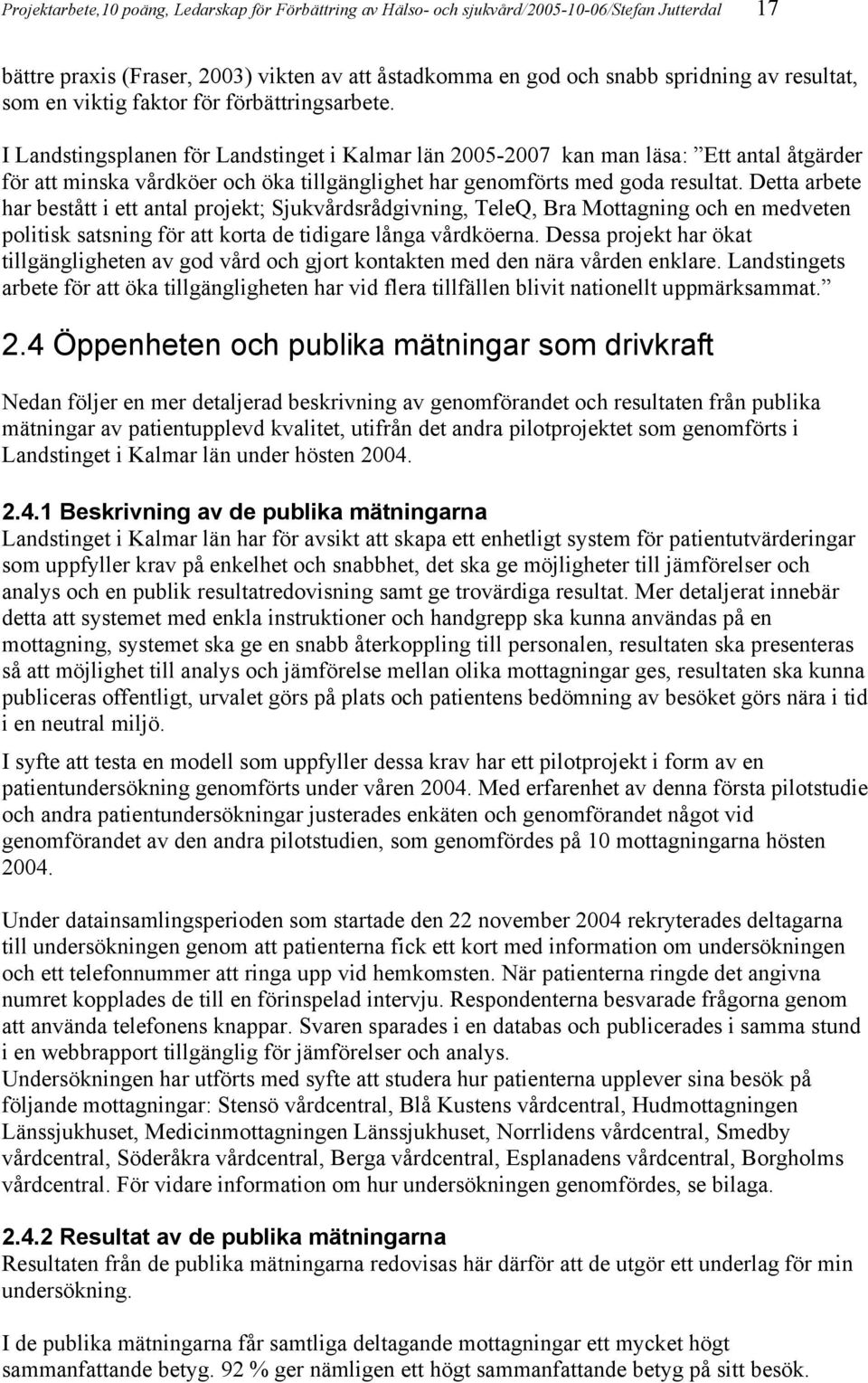 I Landstingsplanen för Landstinget i Kalmar län 2005-2007 kan man läsa: Ett antal åtgärder för att minska vårdköer och öka tillgänglighet har genomförts med goda resultat.