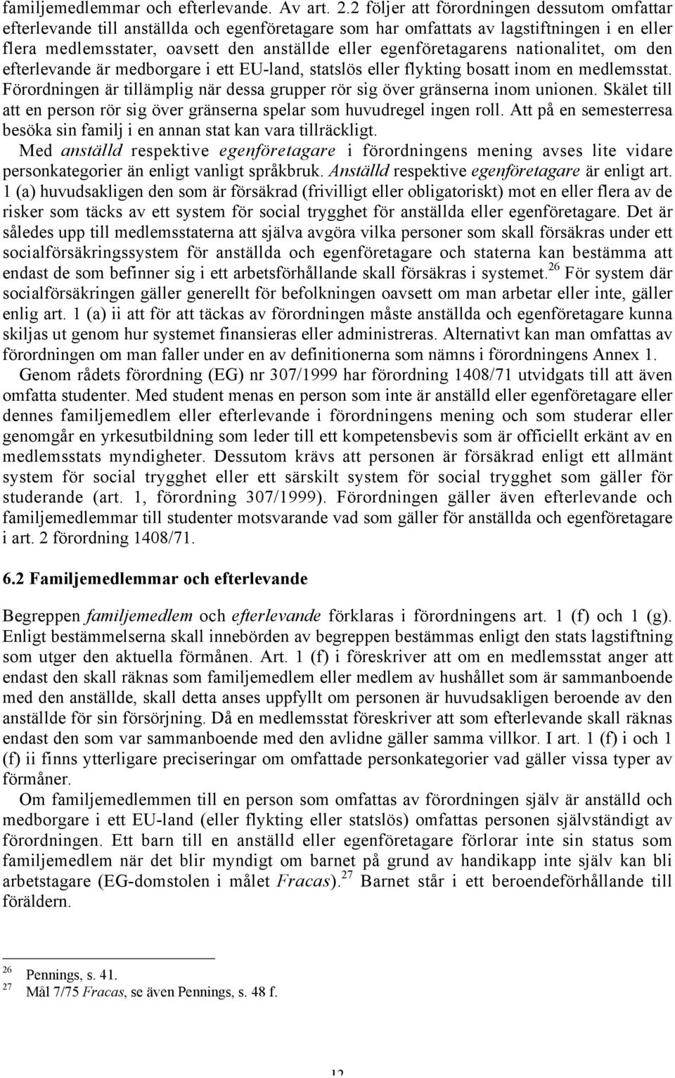 egenföretagarens nationalitet, om den efterlevande är medborgare i ett EU-land, statslös eller flykting bosatt inom en medlemsstat.