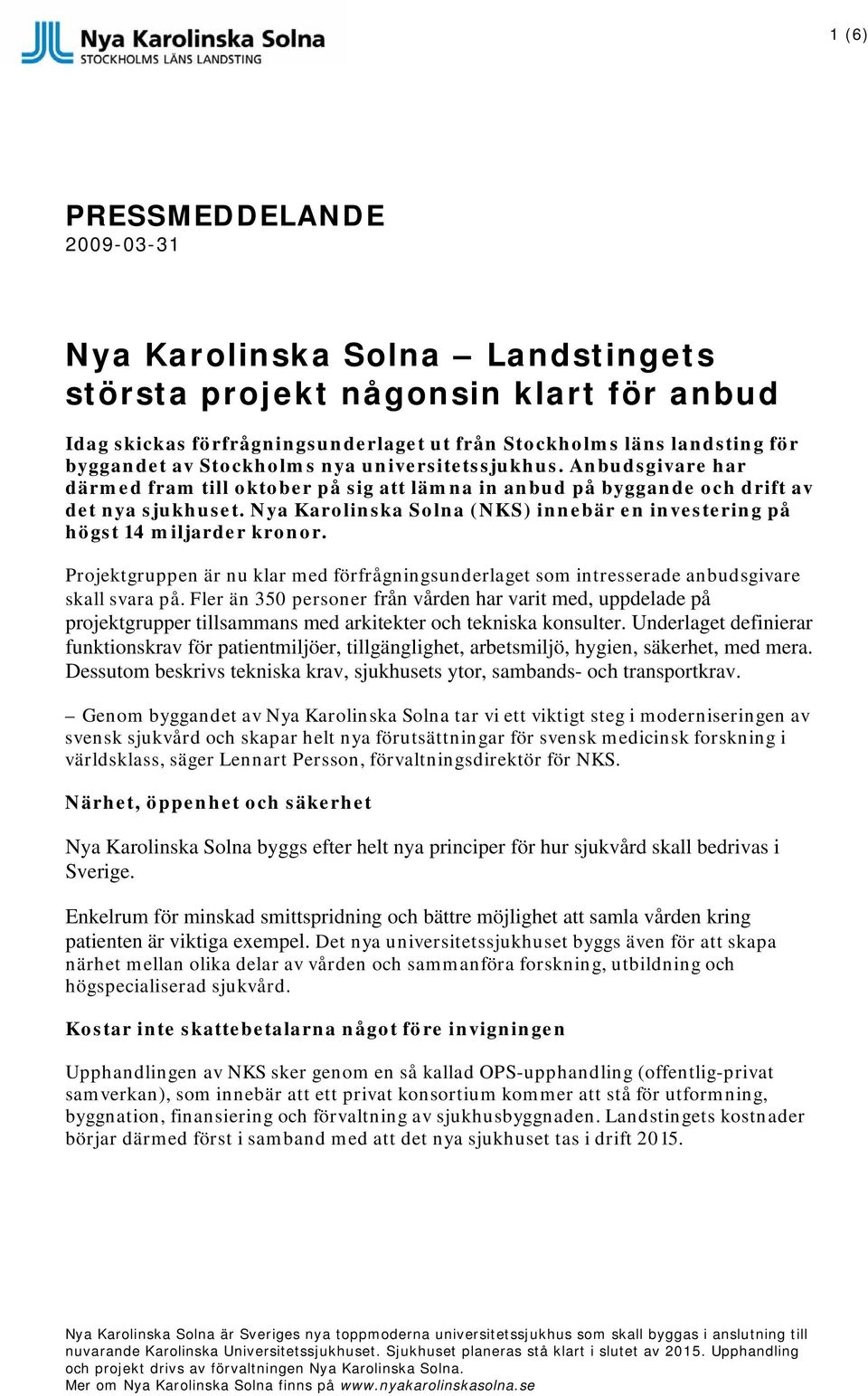 Nya Karolinska Solna (NKS) innebär en investering på högst 14 miljarder kronor. Projektgruppen är nu klar med förfrågningsunderlaget som intresserade anbudsgivare skall svara på.