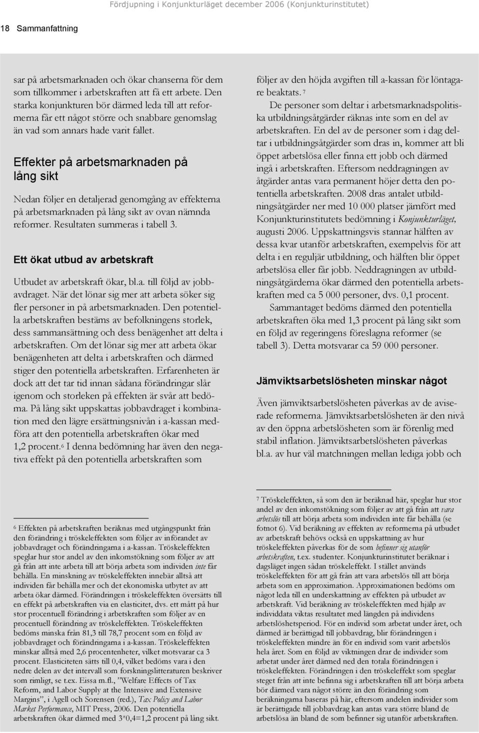 Effekter på arbetsmarknaden på lång sikt Nedan följer en detaljerad genomgång av effekterna på arbetsmarknaden på lång sikt av ovan nämnda reformer. Resultaten summeras i tabell 3.