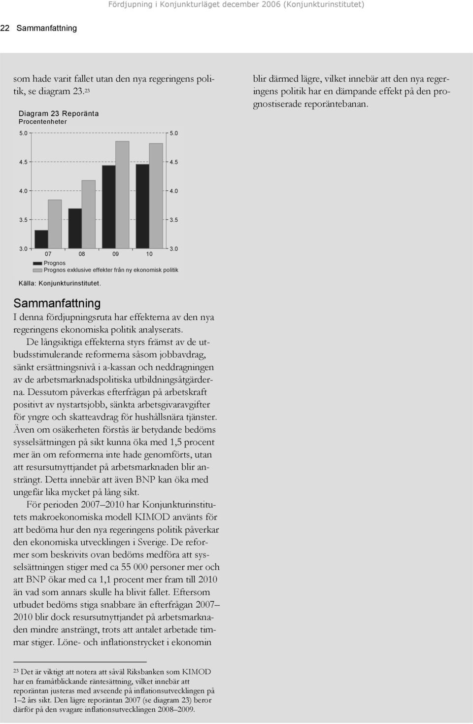 5 exklusive effekter från ny ekonomisk politik Sammanfattning I denna fördjupningsruta har effekterna av den nya regeringens ekonomiska politik analyserats.