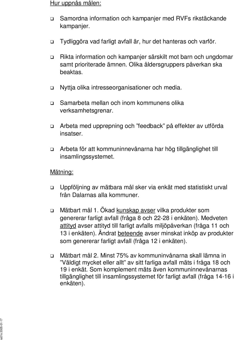 Samarbeta mellan och inom kommunens olika verksamhetsgrenar. Arbeta med upprepning och feedback på effekter av utförda insatser.