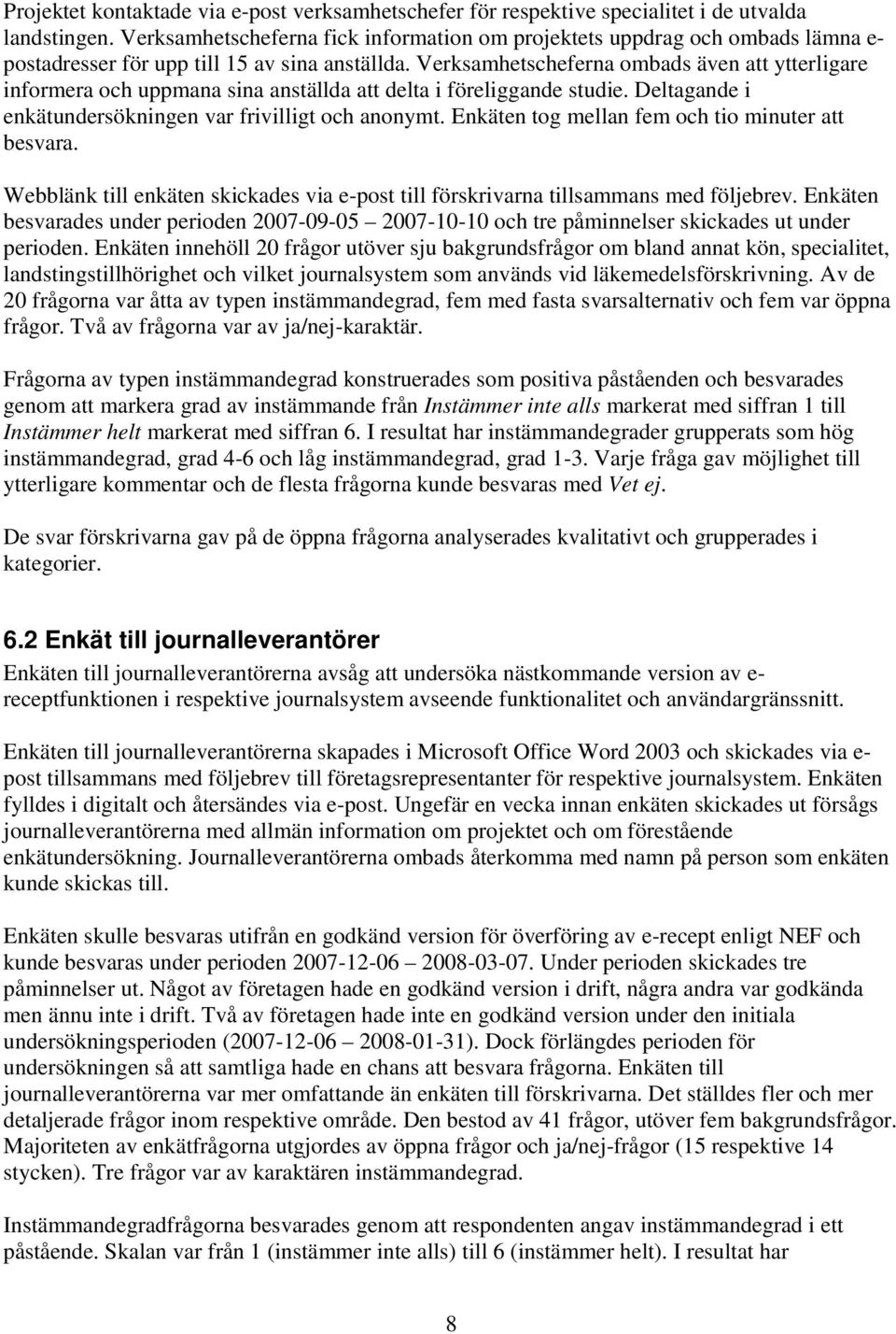 Verksamhetscheferna ombads även att ytterligare informera och uppmana sina anställda att delta i föreliggande studie. Deltagande i enkätundersökningen var frivilligt och anonymt.