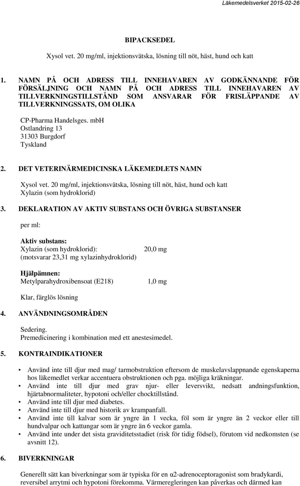 CP-Pharma Handelsges. mbh Ostlandring 13 31303 Burgdorf Tyskland 2. DET VETERINÄRMEDICINSKA LÄKEMEDLETS NAMN Xysol vet.
