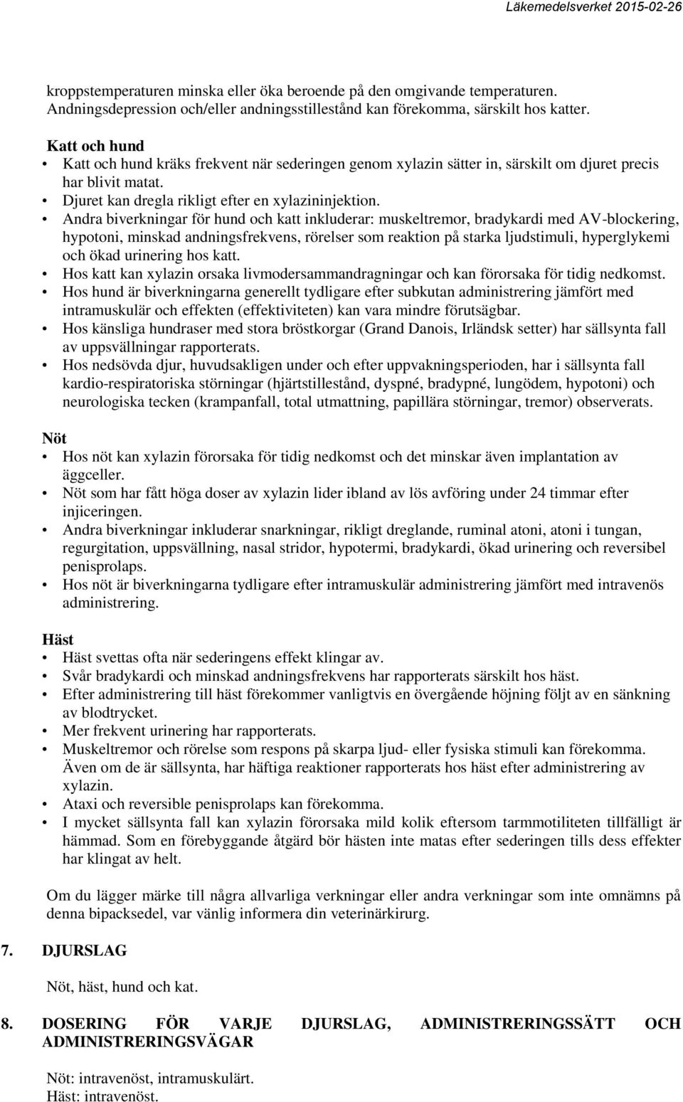 Andra biverkningar för hund och katt inkluderar: muskeltremor, bradykardi med AV-blockering, hypotoni, minskad andningsfrekvens, rörelser som reaktion på starka ljudstimuli, hyperglykemi och ökad