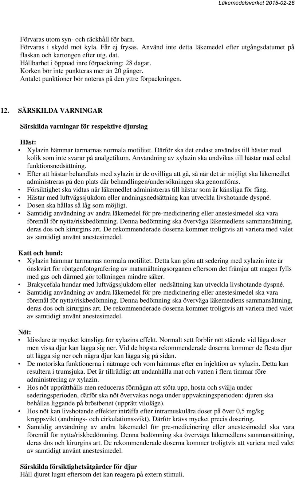 SÄRSKILDA VARNINGAR Särskilda varningar för respektive djurslag Häst: Xylazin hämmar tarmarnas normala motilitet. Därför ska det endast användas till hästar med kolik som inte svarar på analgetikum.