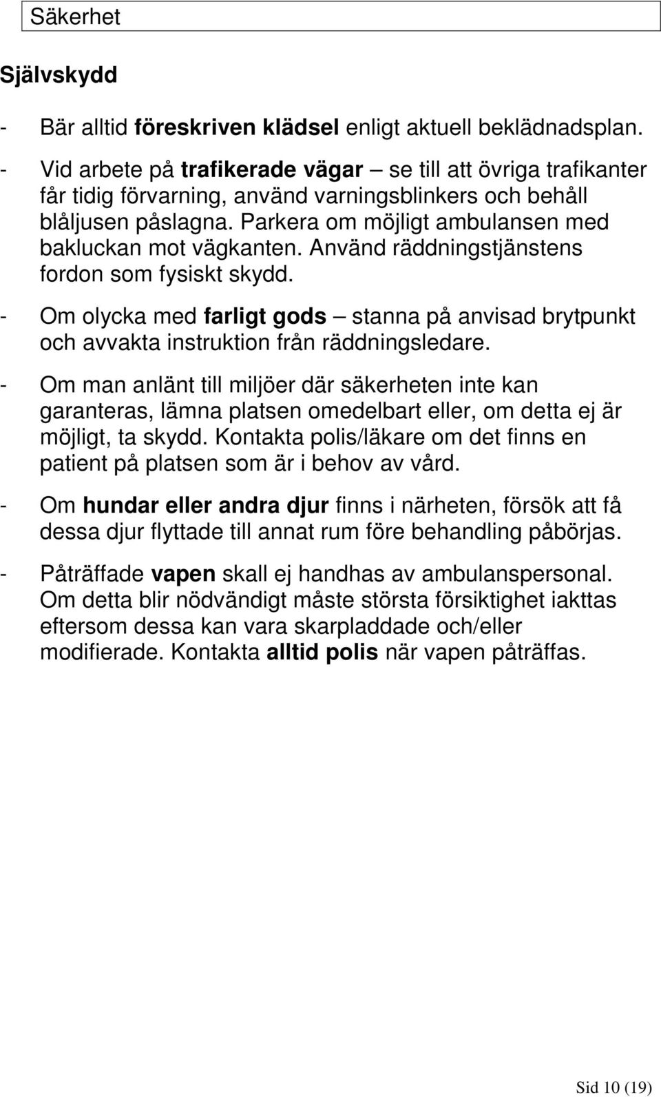 Använd räddningstjänstens fordon som fysiskt skydd. - Om olycka med farligt gods stanna på anvisad brytpunkt och avvakta instruktion från räddningsledare.