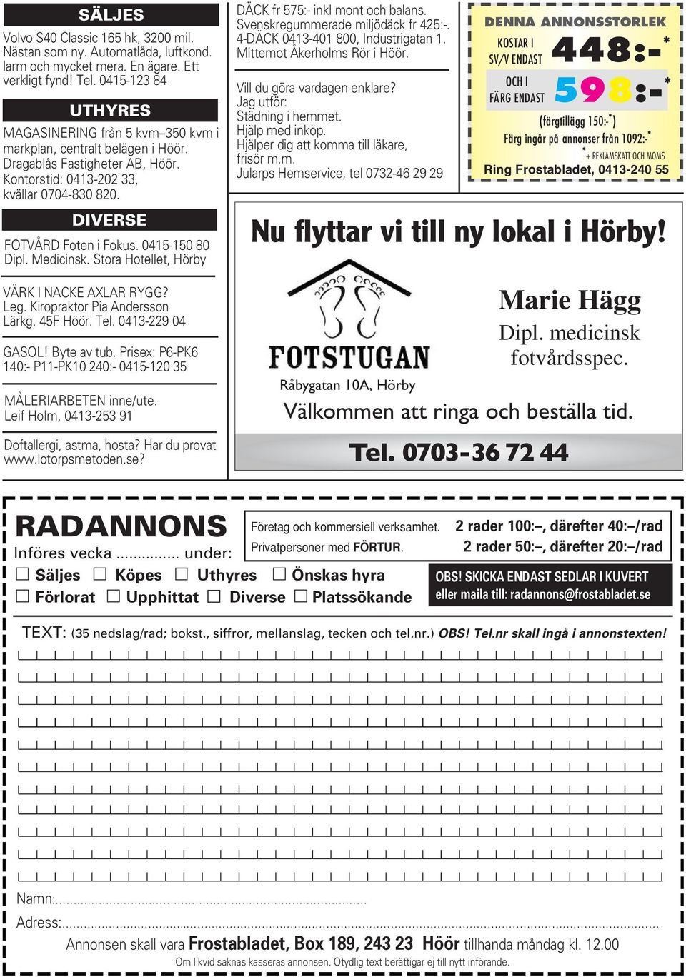 0415-150 80 Dipl. Medicinsk. Stora Hotellet, Hörby VÄRK I NACKE AXLAR RYGG? Leg. Kiropraktor Pia Andersson Lärkg. 45F Höör. Tel. 0413-229 04 GASOL! Byte av tub.