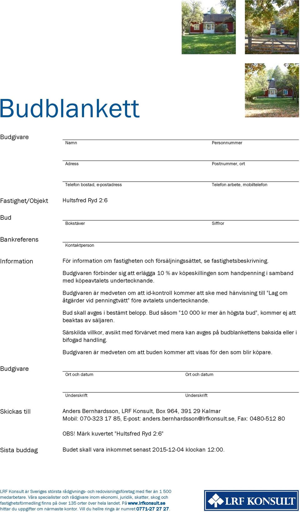 Budgivaren förbinder sig att erlägga 10 % av köpeskillingen som handpenning i samband med köpeavtalets undertecknande.