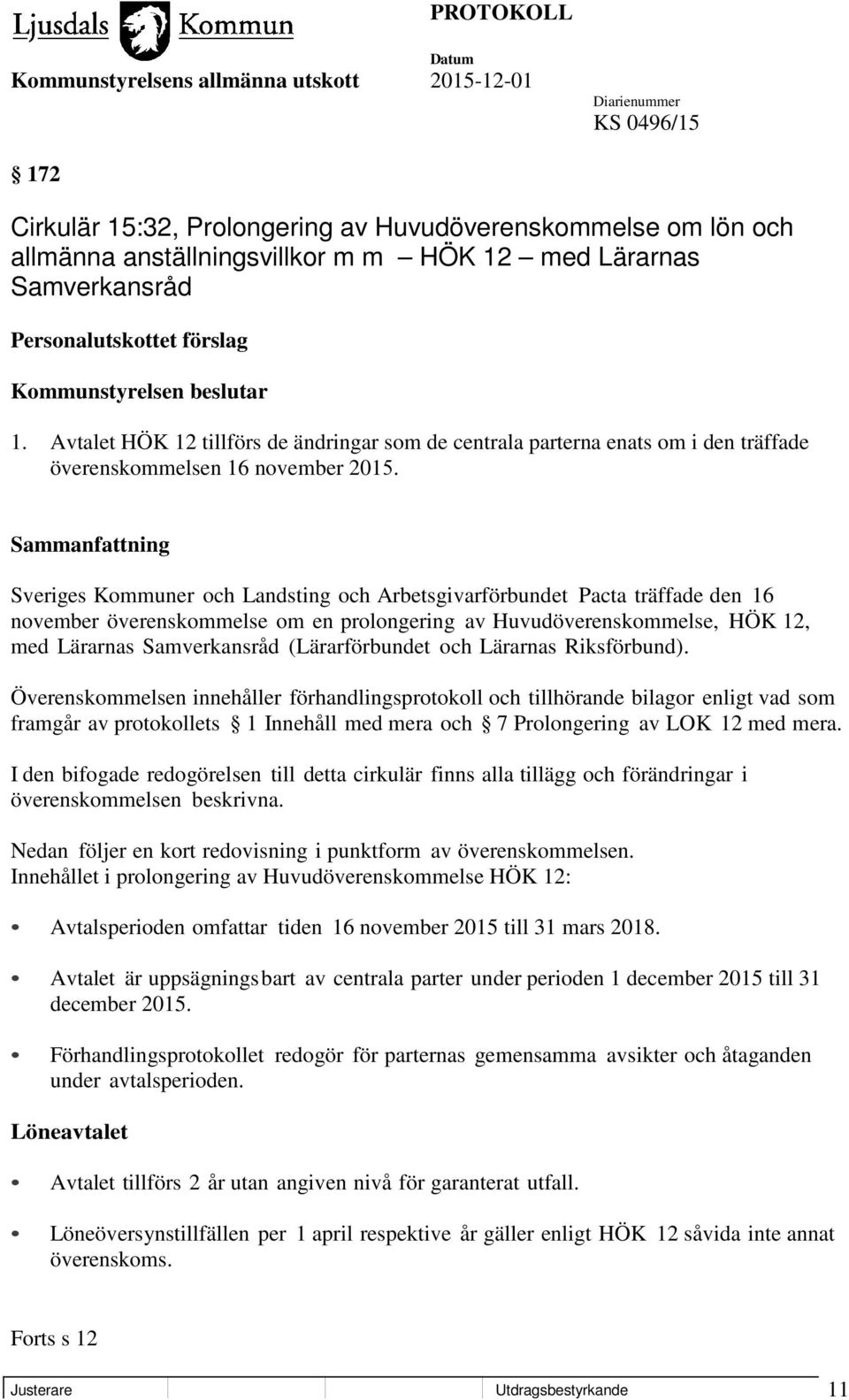 Sveriges Kommuner och Landsting och Arbetsgivarförbundet Pacta träffade den 16 november överenskommelse om en prolongering av Huvudöverenskommelse, HÖK 12, med Lärarnas Samverkansråd (Lärarförbundet