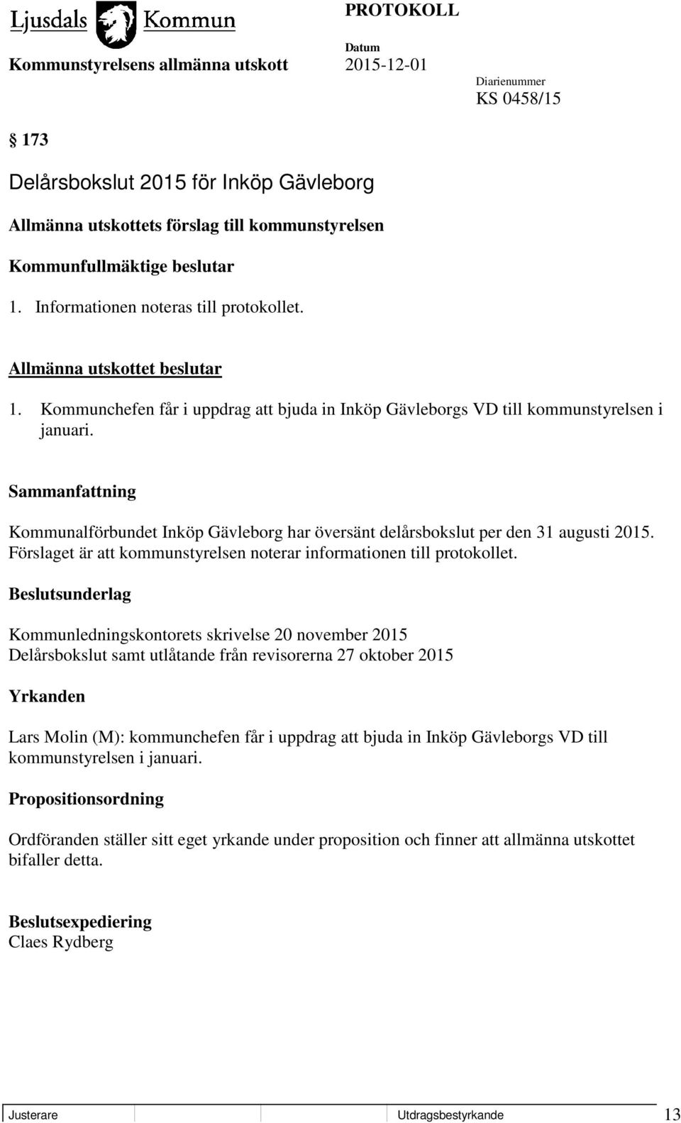 Kommunalförbundet Inköp Gävleborg har översänt delårsbokslut per den 31 augusti 2015. Förslaget är att kommunstyrelsen noterar informationen till protokollet.