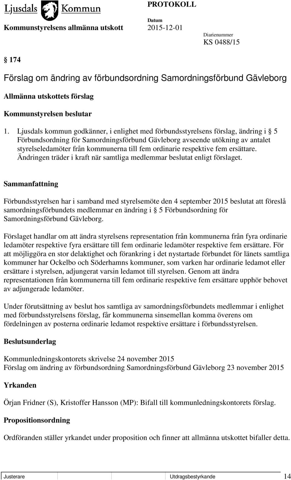 fem ordinarie respektive fem ersättare. Ändringen träder i kraft när samtliga medlemmar beslutat enligt förslaget.