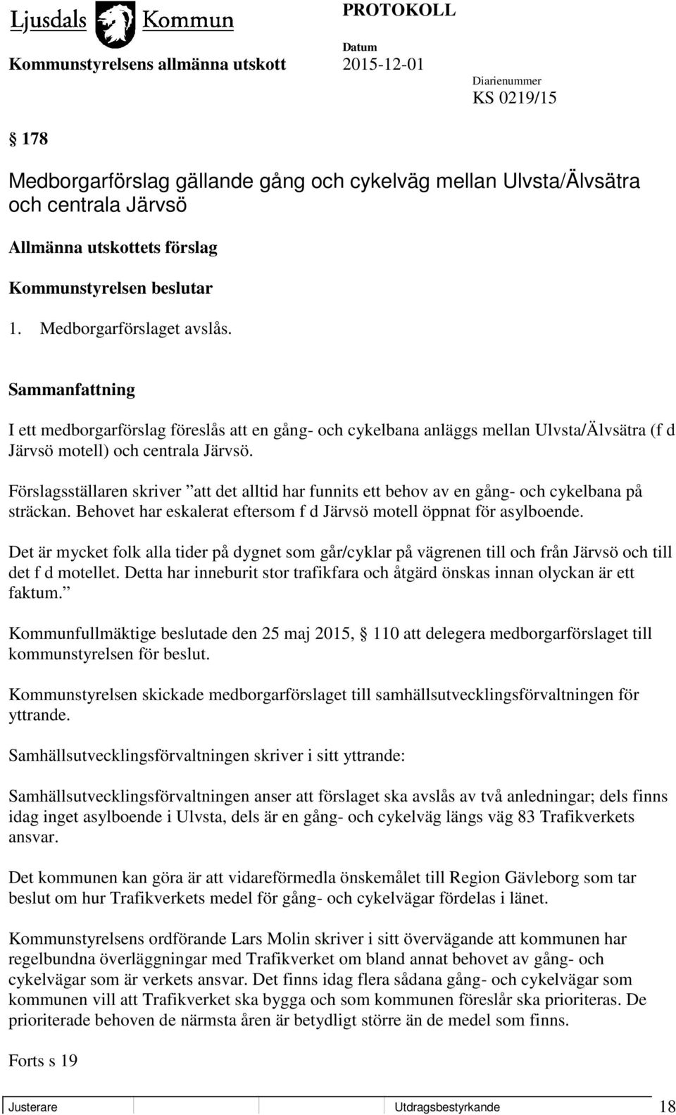 Förslagsställaren skriver att det alltid har funnits ett behov av en gång- och cykelbana på sträckan. Behovet har eskalerat eftersom f d Järvsö motell öppnat för asylboende.