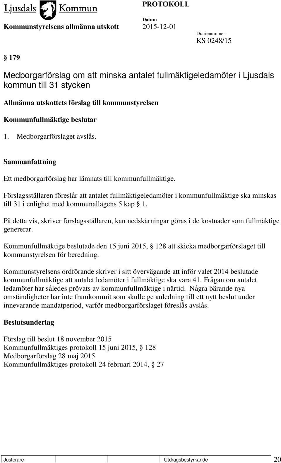 Förslagsställaren föreslår att antalet fullmäktigeledamöter i kommunfullmäktige ska minskas till 31 i enlighet med kommunallagens 5 kap 1.