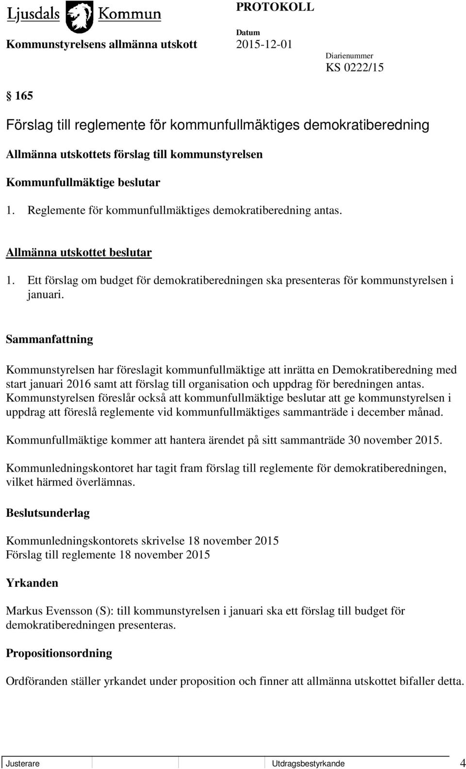 Kommunstyrelsen har föreslagit kommunfullmäktige att inrätta en Demokratiberedning med start januari 2016 samt att förslag till organisation och uppdrag för beredningen antas.