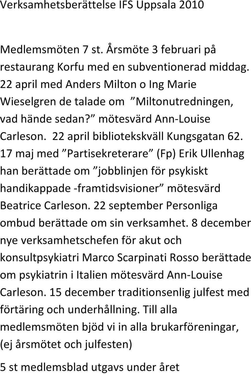 17 maj med Partisekreterare (Fp) Erik Ullenhag han berättade om jobblinjen för psykiskt handikappade -framtidsvisioner mötesvärd Beatrice Carleson.