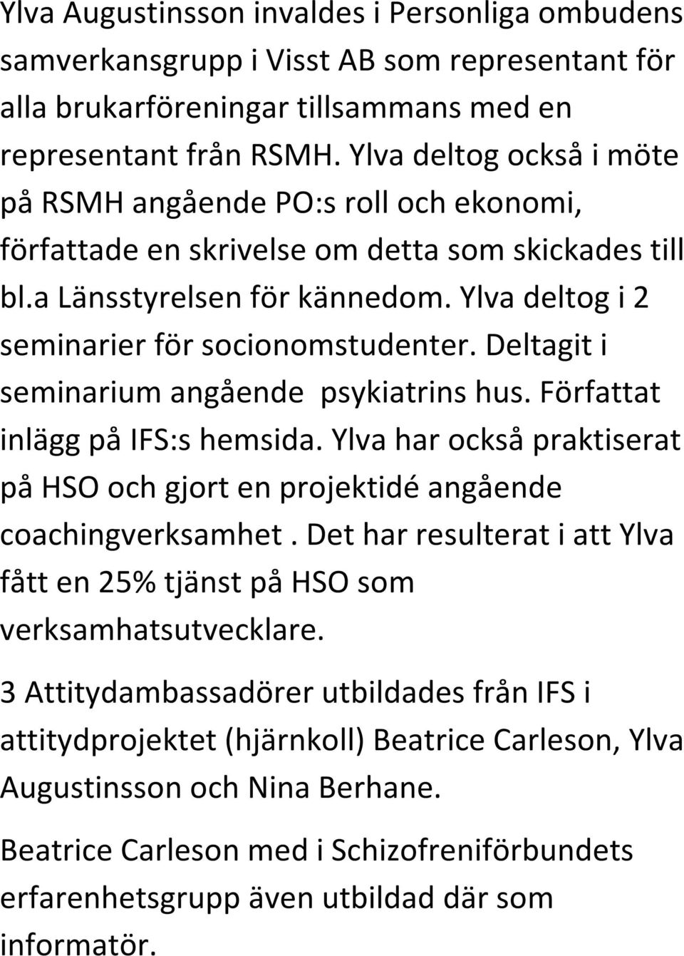 Deltagit i seminarium angående psykiatrins hus. Författat inlägg på IFS:s hemsida. Ylva har också praktiserat på HSO och gjort en projektidé angående coachingverksamhet.