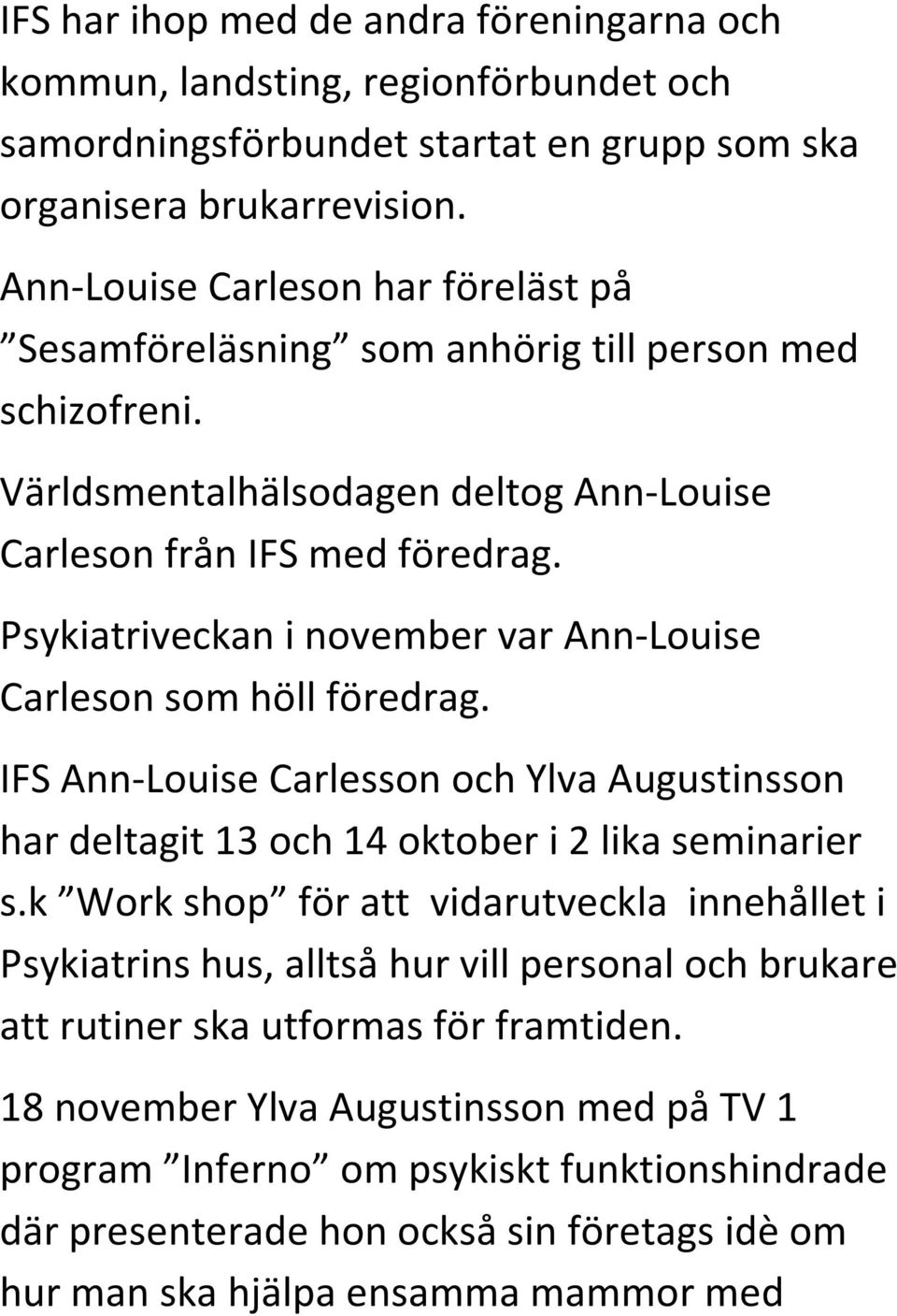 Psykiatriveckan i november var Ann-Louise Carleson som höll föredrag. IFS Ann-Louise Carlesson och Ylva Augustinsson har deltagit 13 och 14 oktober i 2 lika seminarier s.