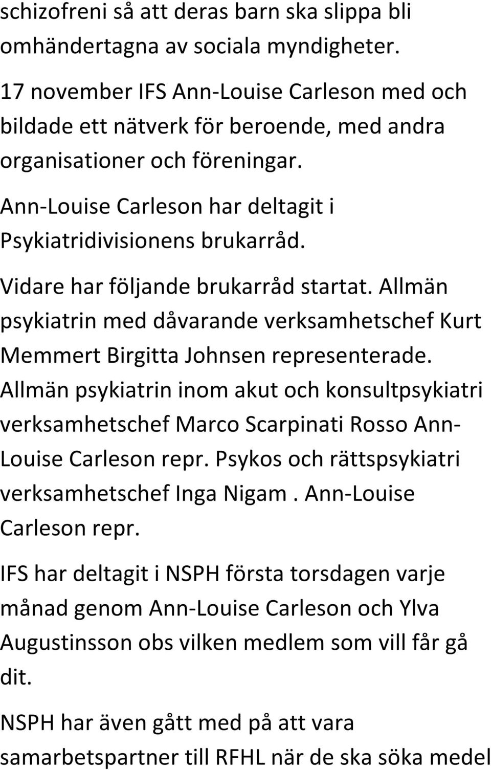 Vidare har följande brukarråd startat. Allmän psykiatrin med dåvarande verksamhetschef Kurt Memmert Birgitta Johnsen representerade.
