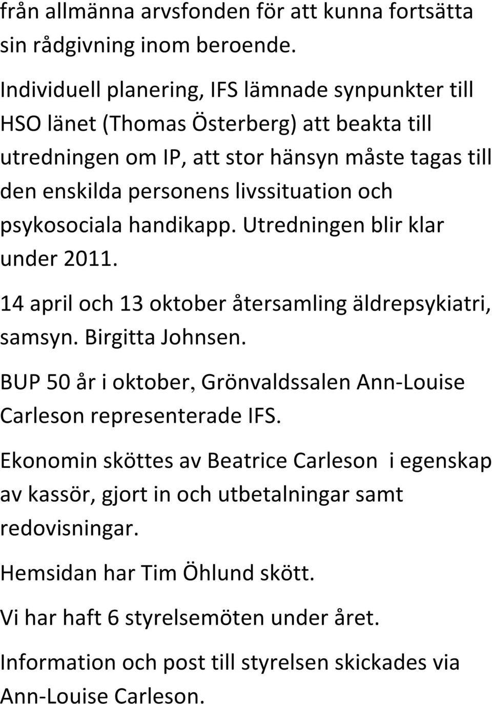 livssituation och psykosociala handikapp. Utredningen blir klar under 2011. 14 april och 13 oktober återsamling äldrepsykiatri, samsyn. Birgitta Johnsen.