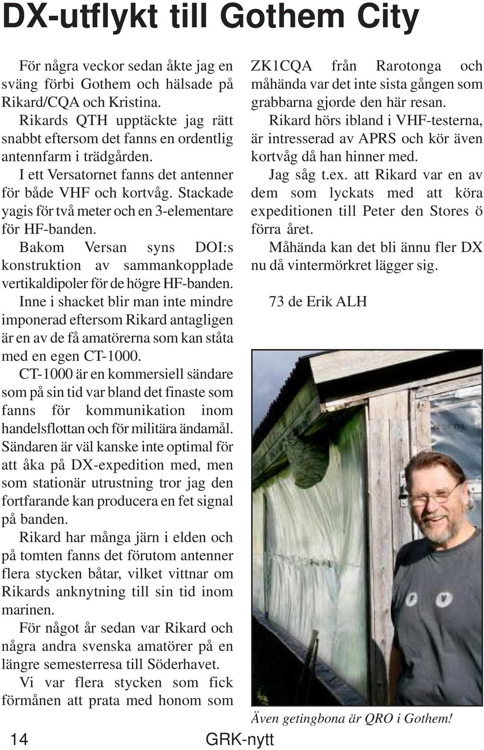 Stackade yagis för två meter och en 3-elementare för HF-banden. Bakom Versan syns DOI:s konstruktion av sammankopplade vertikaldipoler för de högre HF-banden.