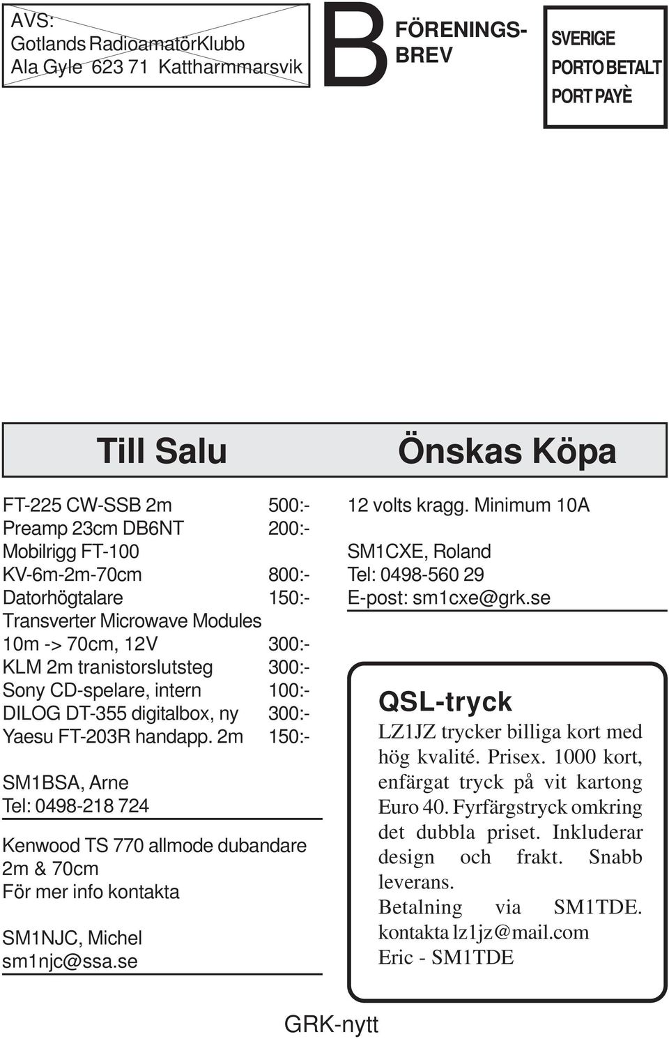 2m 150:- SM1BSA, Arne Tel: 0498-218 724 Kenwood TS 770 allmode dubandare 2m & 70cm För mer info kontakta SM1NJC, Michel sm1njc@ssa.se Önskas Köpa 12 volts kragg.