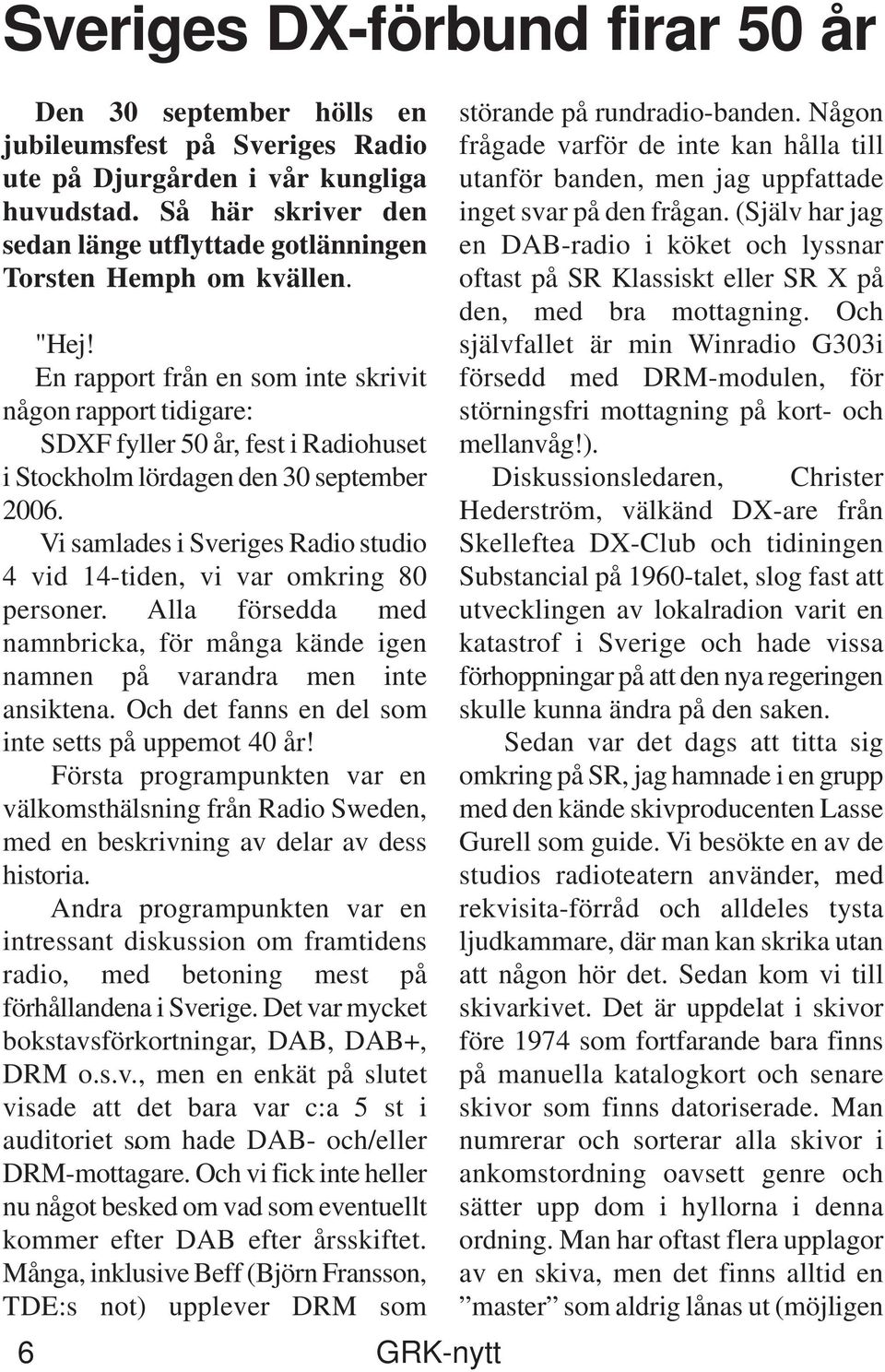 En rapport från en som inte skrivit någon rapport tidigare: SDXF fyller 50 år, fest i Radiohuset i Stockholm lördagen den 30 september 2006.