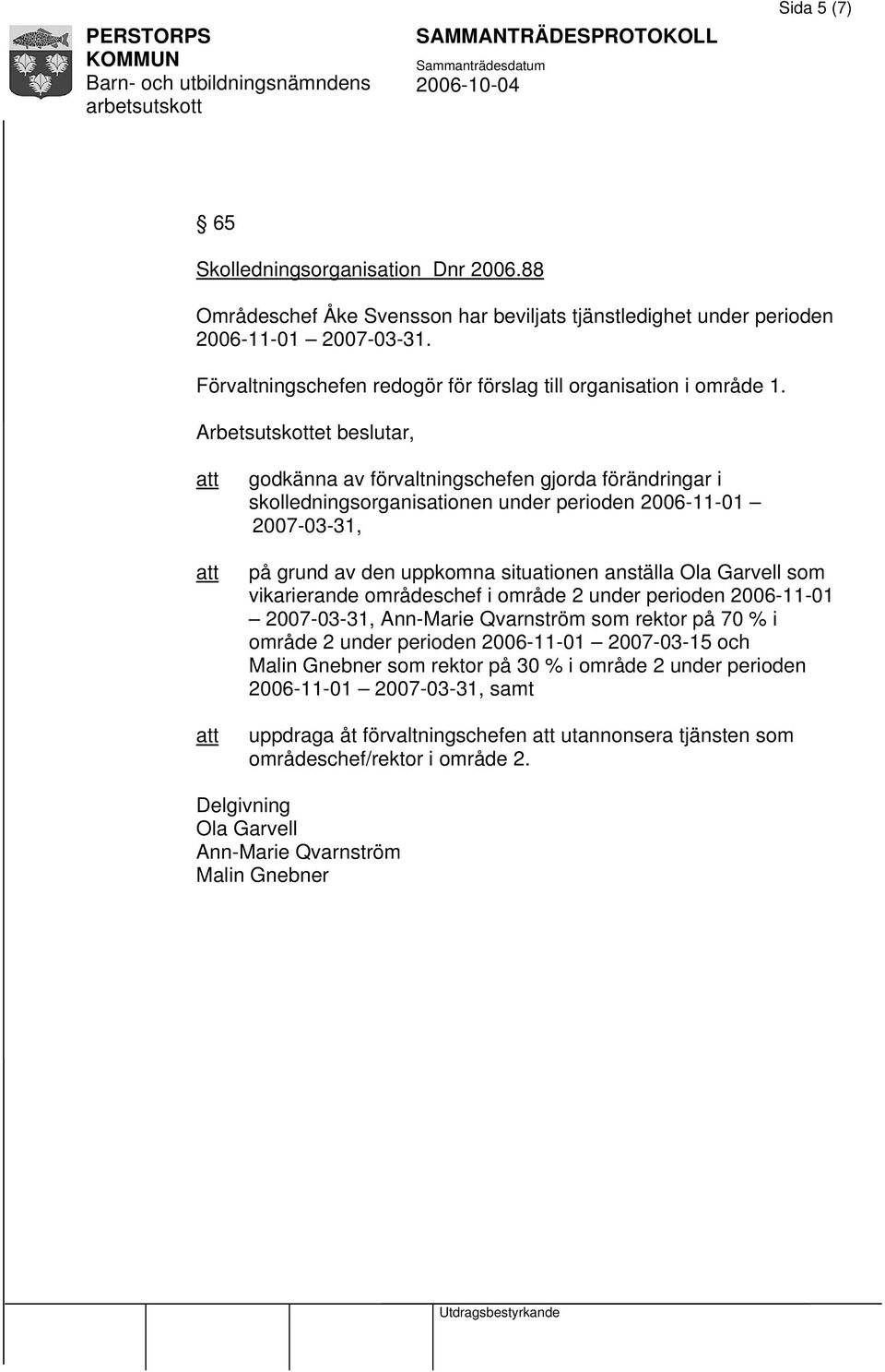 godkänna av förvaltningschefen gjorda förändringar i skolledningsorganisationen under perioden 2006-11-01 2007-03-31, på grund av den uppkomna situationen anställa Ola Garvell som vikarierande