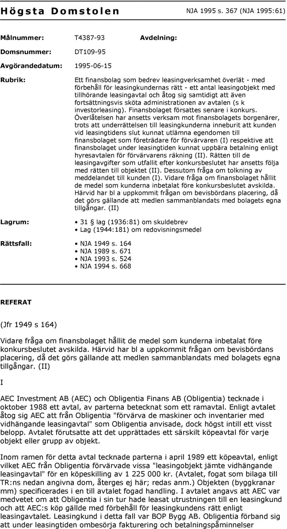 leasingkundernas rätt - ett antal leasingobjekt med tillhörande leasingavtal och åtog sig samtidigt att även fortsättningsvis sköta administrationen av avtalen (s k investorleasing).