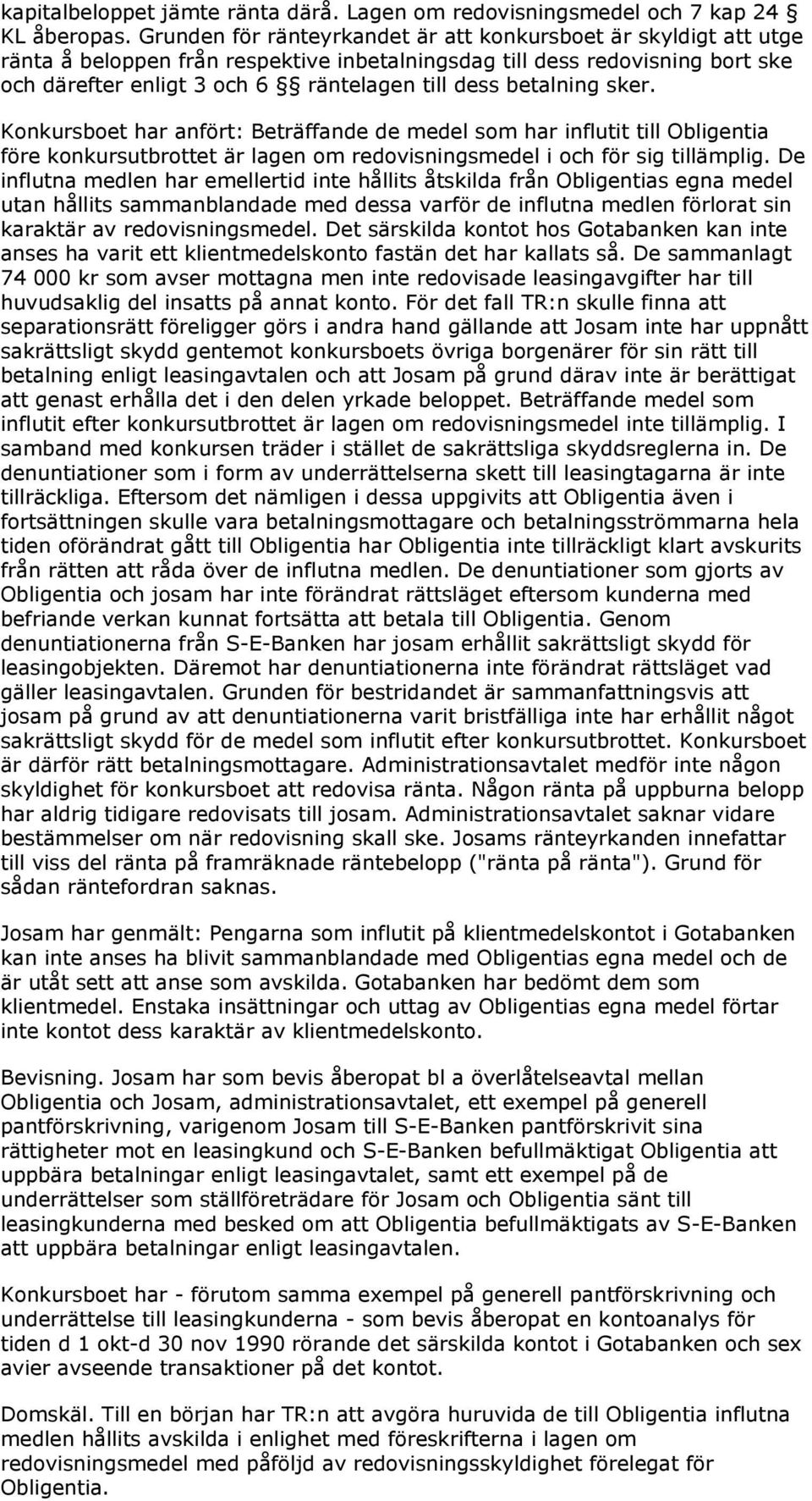 betalning sker. Konkursboet har anfört: Beträffande de medel som har influtit till Obligentia före konkursutbrottet är lagen om redovisningsmedel i och för sig tillämplig.