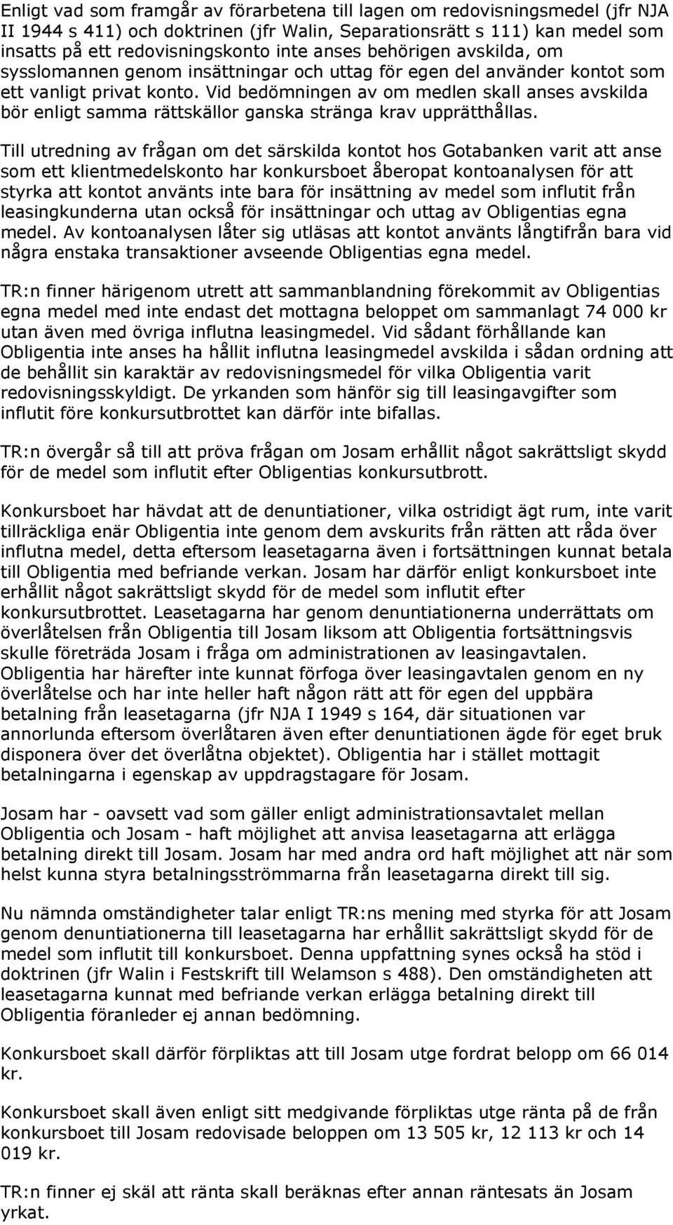 Vid bedömningen av om medlen skall anses avskilda bör enligt samma rättskällor ganska stränga krav upprätthållas.