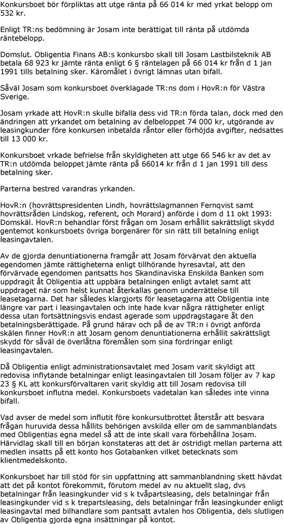 Käromålet i övrigt lämnas utan bifall. Såväl Josam som konkursboet överklagade TR:ns dom i HovR:n för Västra Sverige.