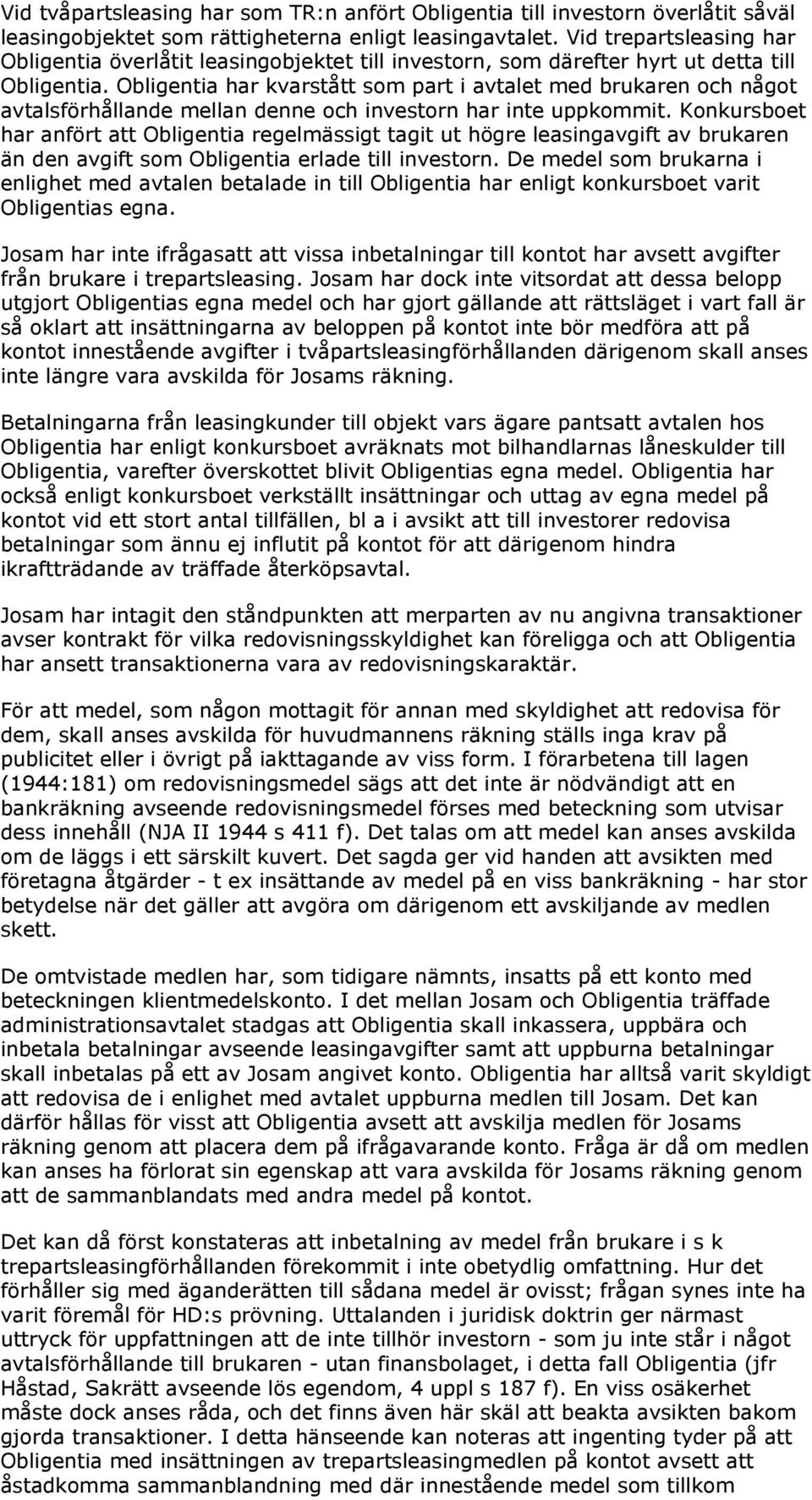 Obligentia har kvarstått som part i avtalet med brukaren och något avtalsförhållande mellan denne och investorn har inte uppkommit.